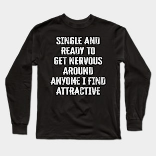 single and ready to get nervous around anyone i find attractive Long Sleeve T-Shirt